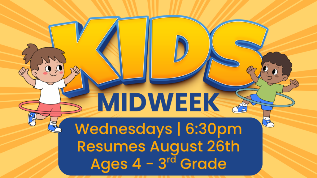 Kids Midweek
Wednesdays
6:30pm
Resumes August 26th
Ages 4 through 3rd Grade